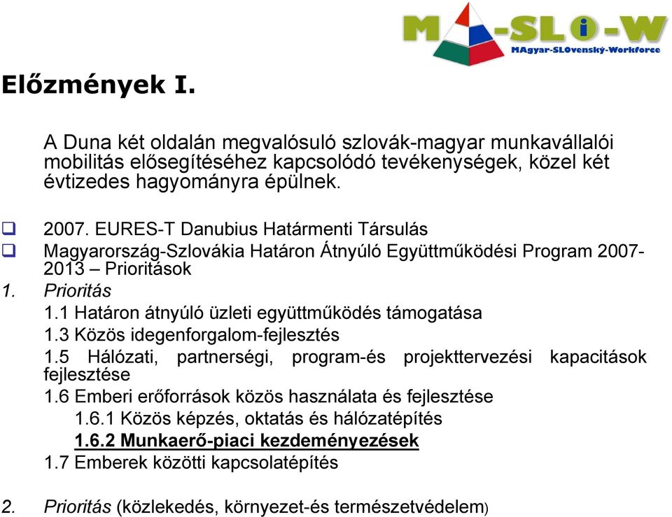 1 Határon átnyúló üzleti együttműködés támogatása 1.3 Közös idegenforgalom-fejlesztés 1.5 Hálózati, partnerségi, program-és projekttervezési kapacitások fejlesztése 1.