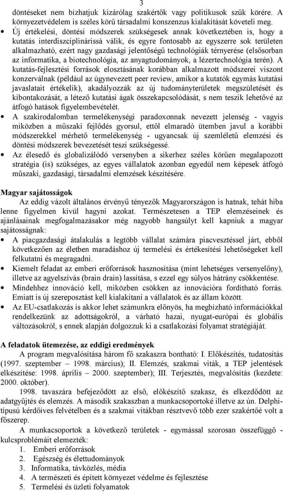 jelentőségű technológiák térnyerése (elsősorban az informatika, a biotechnológia, az anyagtudományok, a lézertechnológia terén).