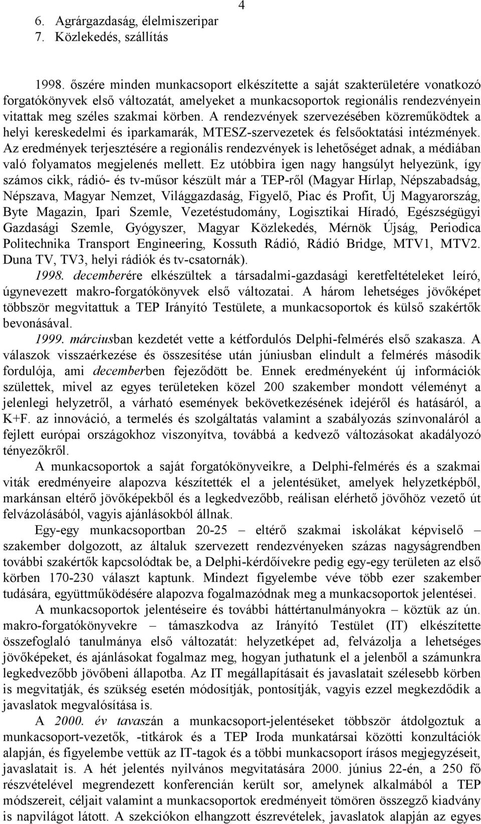 A rendezvények szervezésében közreműködtek a helyi kereskedelmi és iparkamarák, MTESZ-szervezetek és felsőoktatási intézmények.