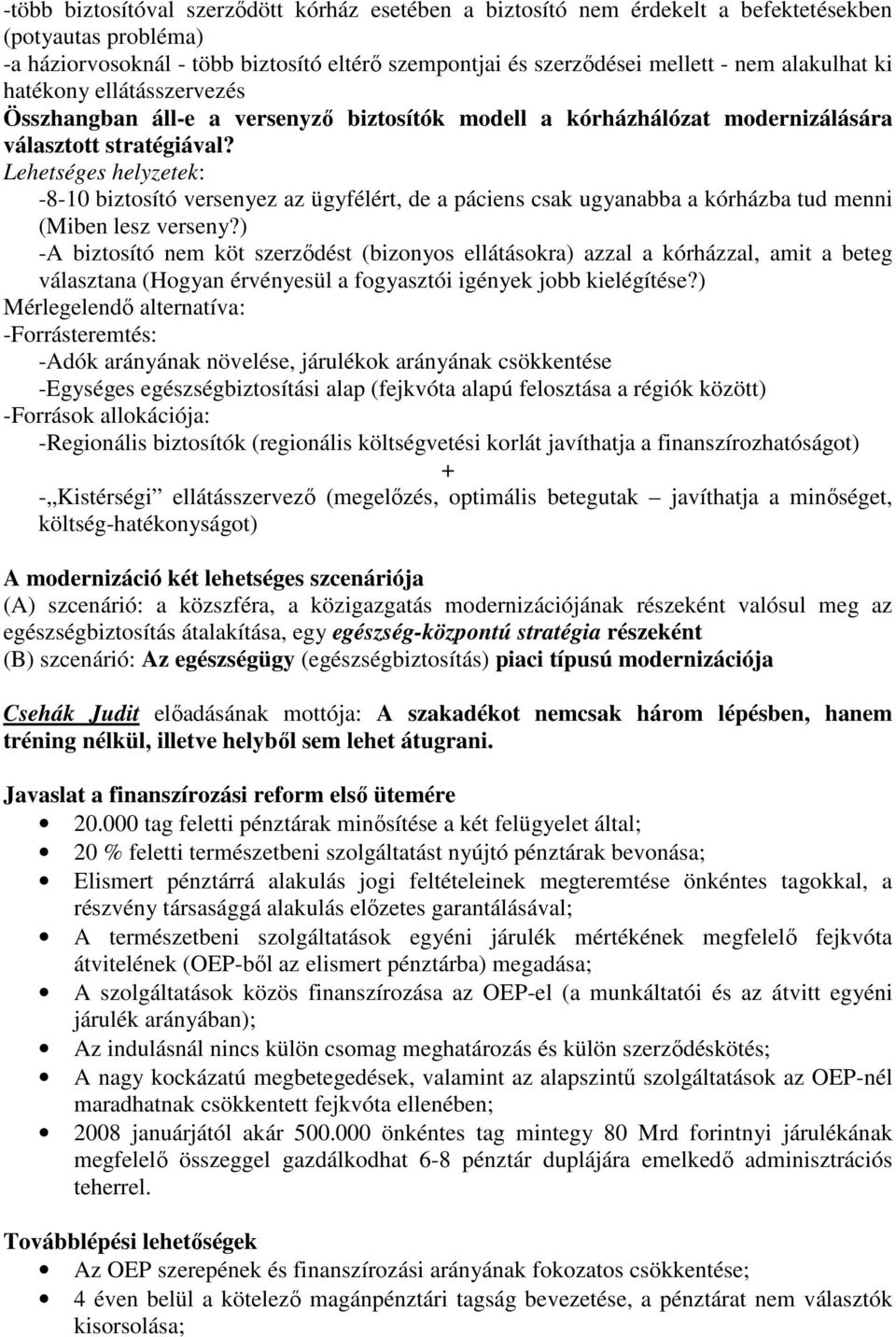 Lehetséges helyzetek: -8-10 biztosító versenyez az ügyfélért, de a páciens csak ugyanabba a kórházba tud menni (Miben lesz verseny?