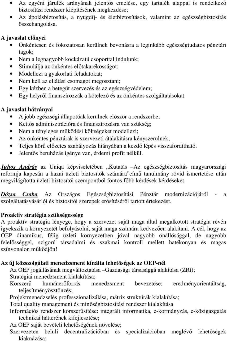 A javaslat előnyei Önkéntesen és fokozatosan kerülnek bevonásra a leginkább egészségtudatos pénztári tagok; Nem a legnagyobb kockázatú csoporttal indulunk; Stimulálja az önkéntes előtakarékosságot;