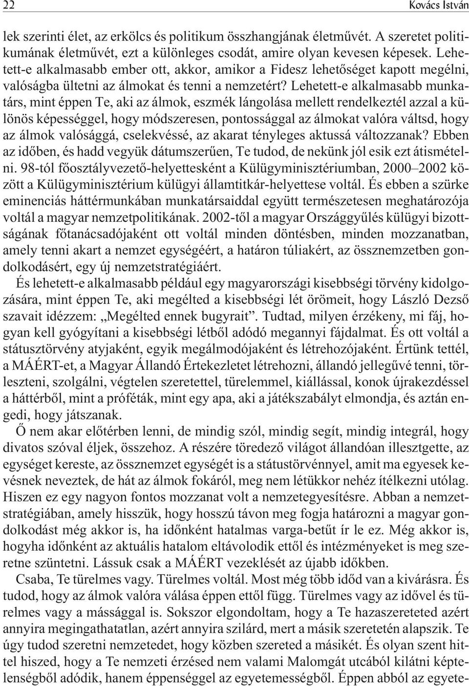 Lehetett-e alkalmasabb munkatárs, mint éppen Te, aki az álmok, eszmék lángolása mellett rendelkeztél azzal a különös képességgel, hogy módszeresen, pontossággal az álmokat valóra váltsd, hogy az