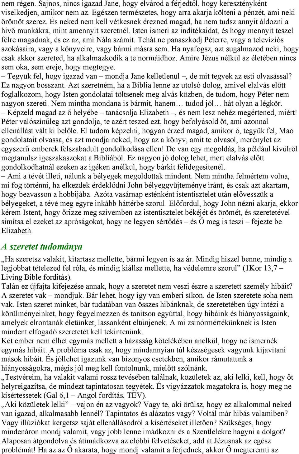 Isten ismeri az indítékaidat, és hogy mennyit teszel félre magadnak, és ez az, ami Nála számít. Tehát ne panaszkodj Péterre, vagy a televíziós szokásaira, vagy a könyveire, vagy bármi másra sem.