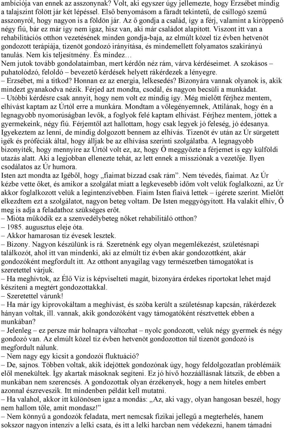 Az ő gondja a család, így a férj, valamint a kiröppenő négy fiú, bár ez már így nem igaz, hisz van, aki már családot alapított.