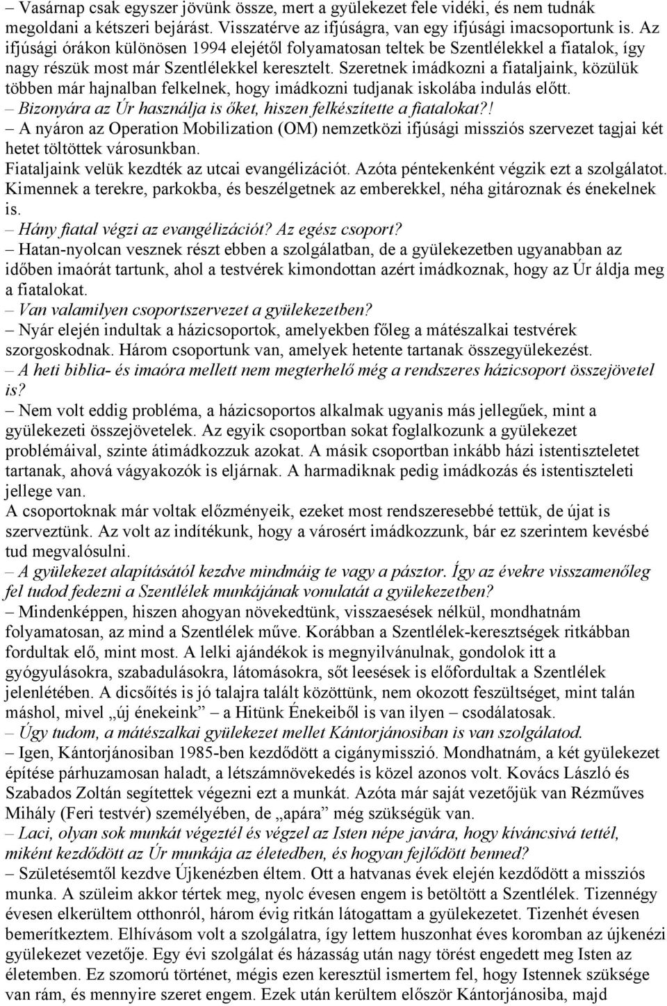 Szeretnek imádkozni a fiataljaink, közülük többen már hajnalban felkelnek, hogy imádkozni tudjanak iskolába indulás előtt. Bizonyára az Úr használja is őket, hiszen felkészítette a fiatalokat?