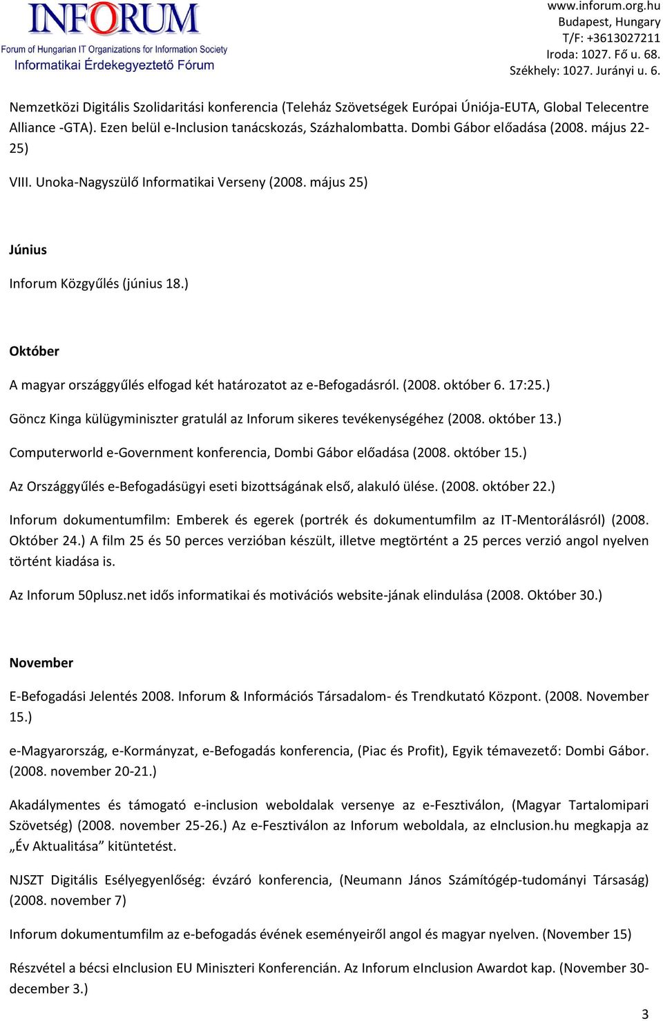 ) Október A magyar országgyűlés elfogad két határozatot az e-befogadásról. (2008. október 6. 17:25.) Göncz Kinga külügyminiszter gratulál az Inforum sikeres tevékenységéhez (2008. október 13.