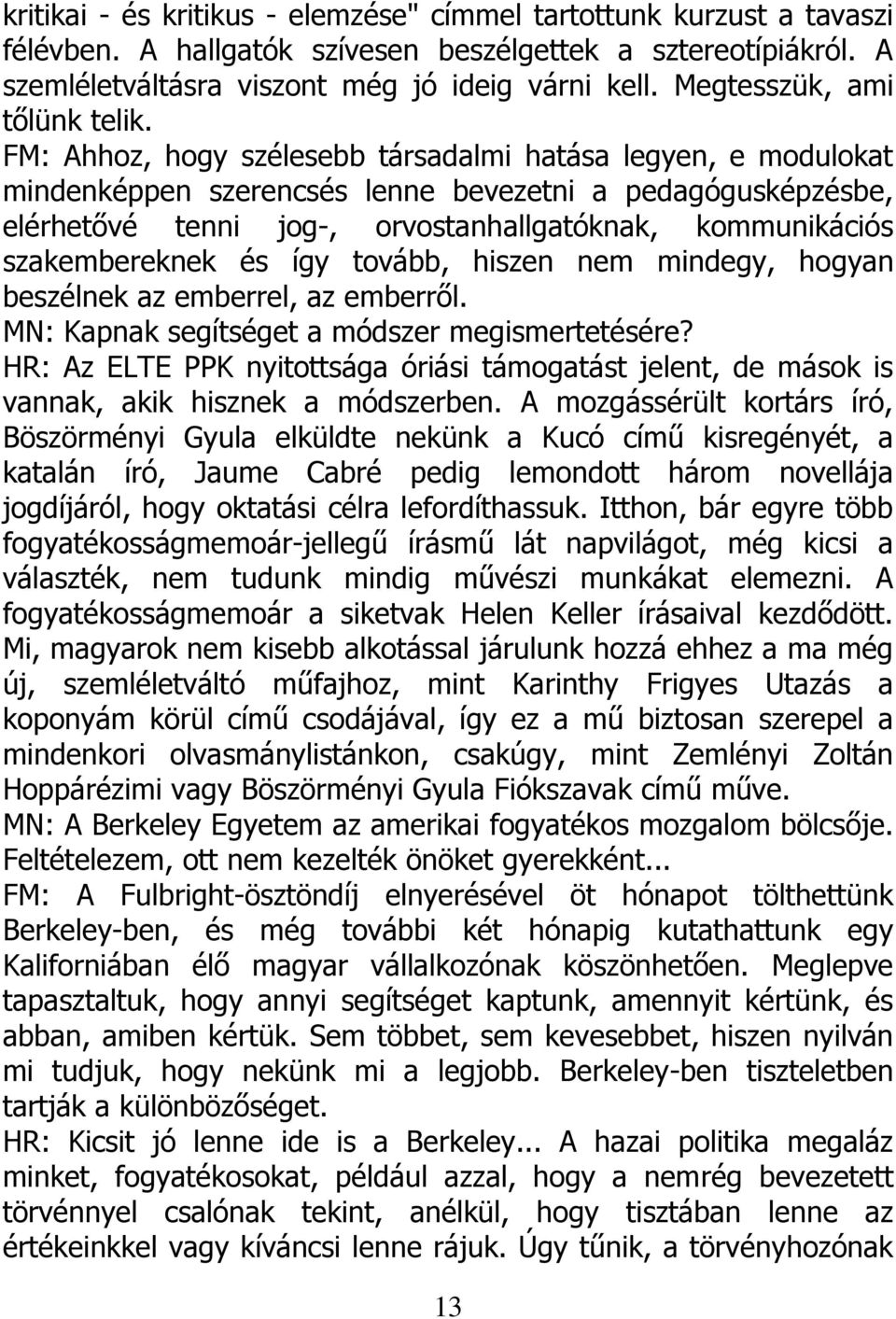 FM: Ahhoz, hogy szélesebb társadalmi hatása legyen, e modulokat mindenképpen szerencsés lenne bevezetni a pedagógusképzésbe, elérhetővé tenni jog-, orvostanhallgatóknak, kommunikációs szakembereknek