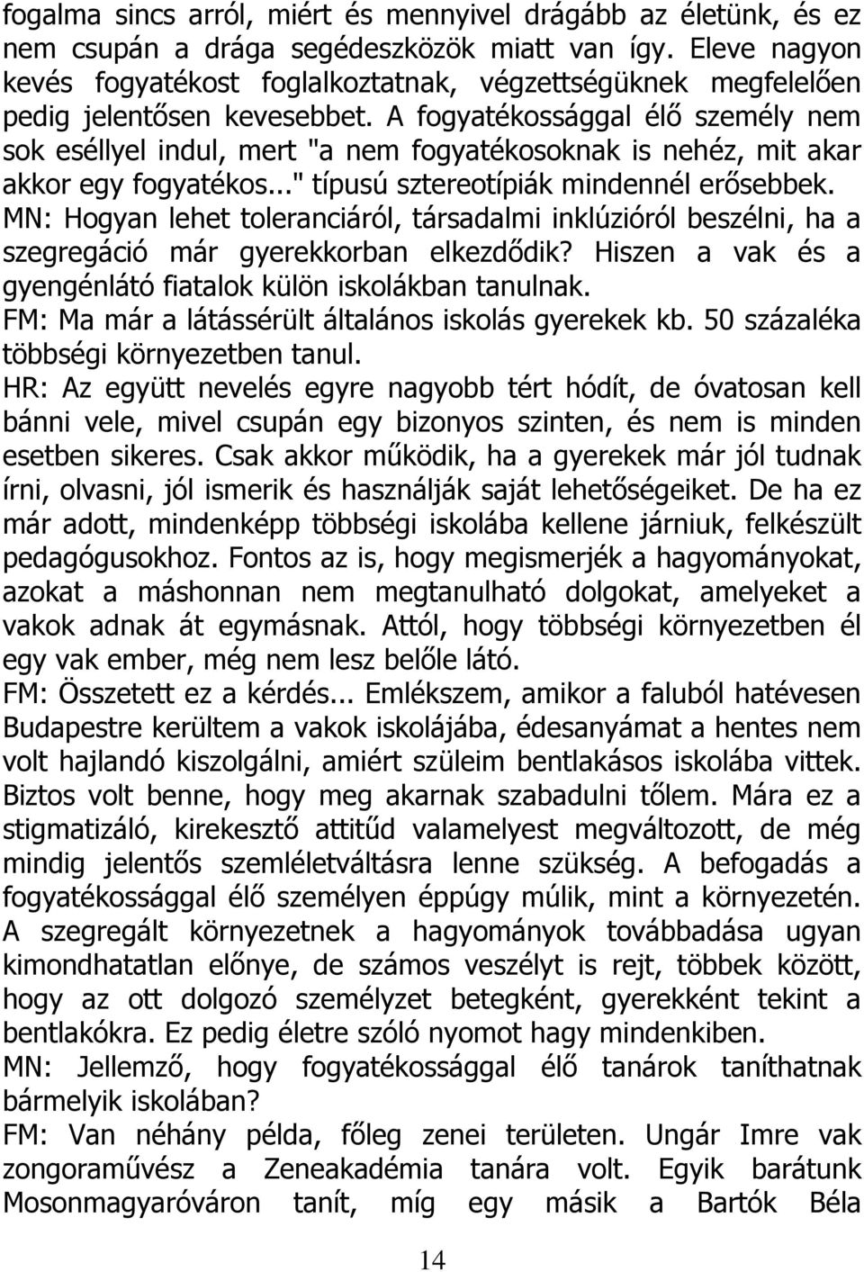 A fogyatékossággal élő személy nem sok eséllyel indul, mert "a nem fogyatékosoknak is nehéz, mit akar akkor egy fogyatékos..." típusú sztereotípiák mindennél erősebbek.