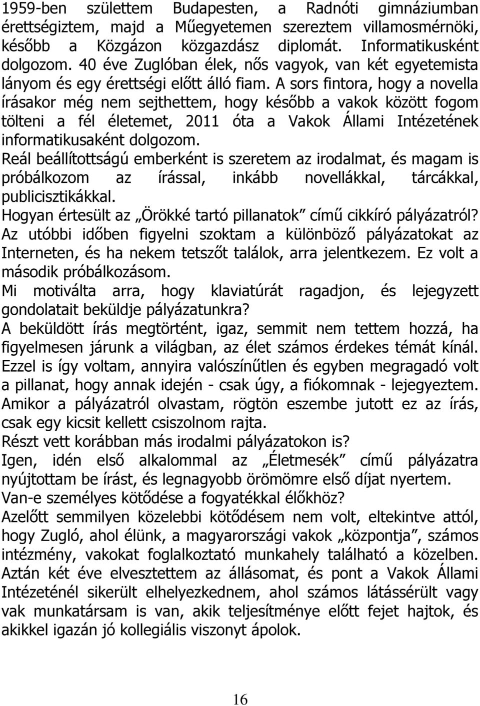 A sors fintora, hogy a novella írásakor még nem sejthettem, hogy később a vakok között fogom tölteni a fél életemet, 2011 óta a Vakok Állami Intézetének informatikusaként dolgozom.