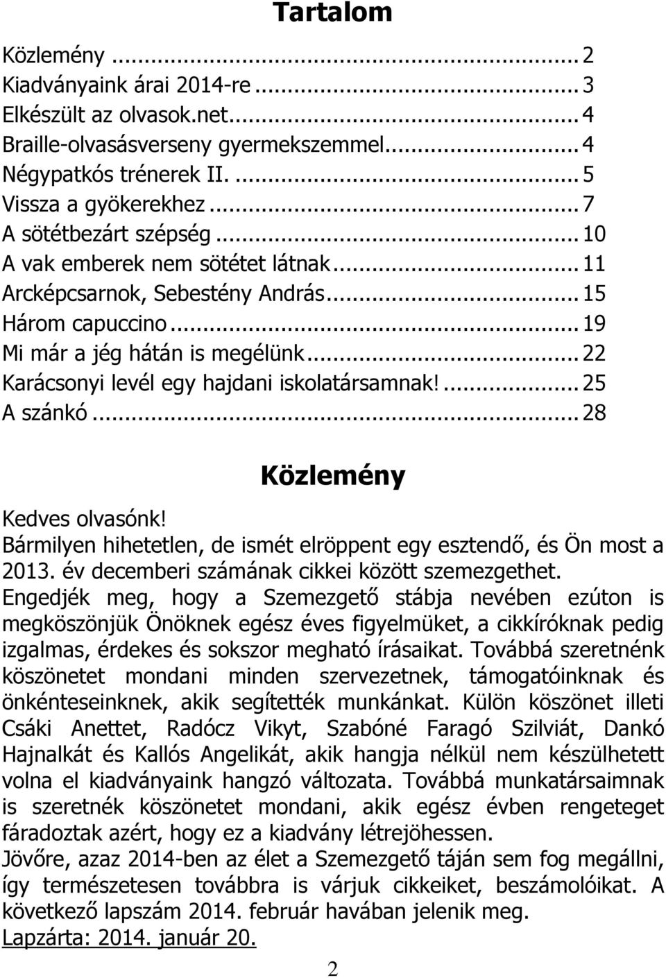 .. 22 Karácsonyi levél egy hajdani iskolatársamnak!... 25 A szánkó... 28 Közlemény Kedves olvasónk! Bármilyen hihetetlen, de ismét elröppent egy esztendő, és Ön most a 2013.