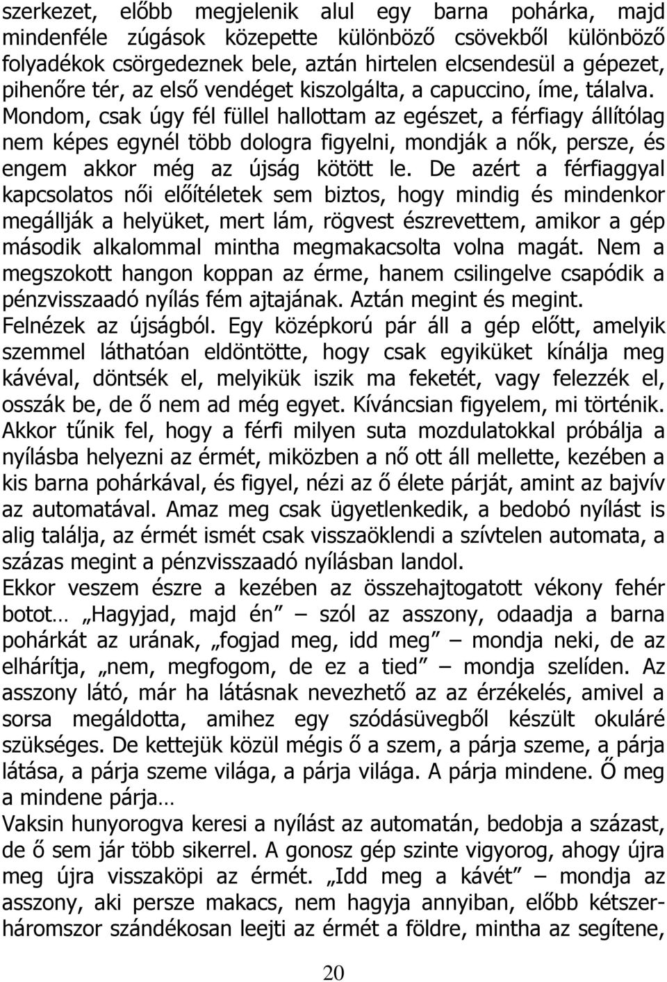 Mondom, csak úgy fél füllel hallottam az egészet, a férfiagy állítólag nem képes egynél több dologra figyelni, mondják a nők, persze, és engem akkor még az újság kötött le.