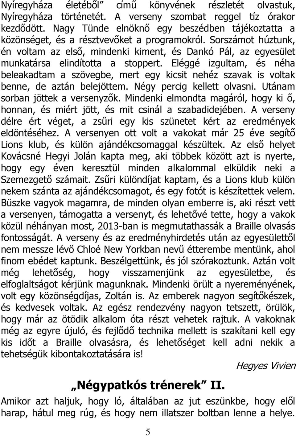 Sorszámot húztunk, én voltam az első, mindenki kiment, és Dankó Pál, az egyesület munkatársa elindította a stoppert.