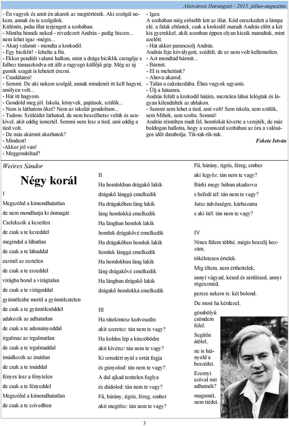 - Ekkor pendült valami halkan, mint a drága biciklik csengője s falhoz támaszkodva ott állt a ragyogó küllőjű gép. Még az új gumik szagát is lehetett érezni. - Csodálatos! - Semmi.