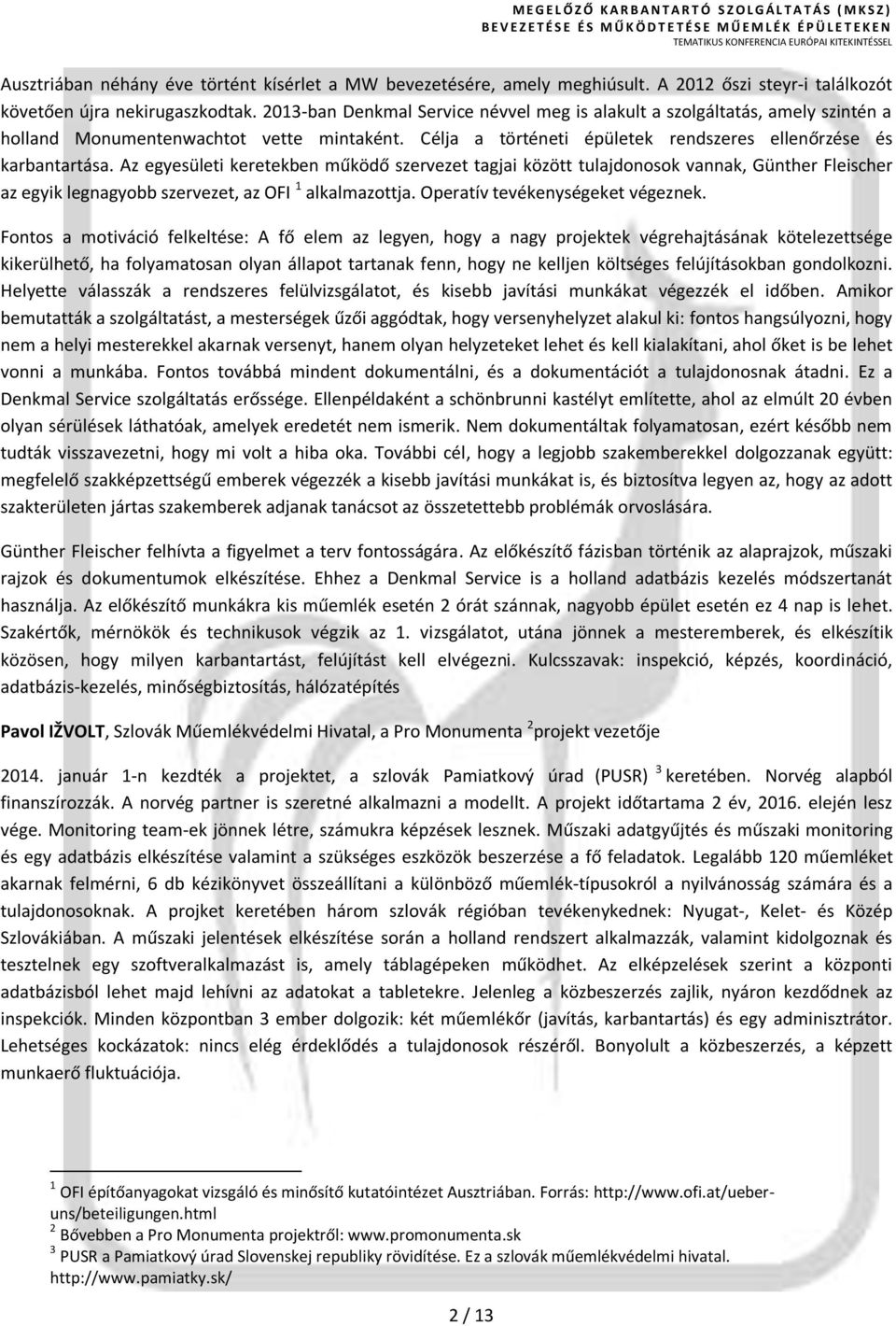 Az egyesületi keretekben működő szervezet tagjai között tulajdonosok vannak, Günther Fleischer az egyik legnagyobb szervezet, az OFI 1 alkalmazottja. Operatív tevékenységeket végeznek.