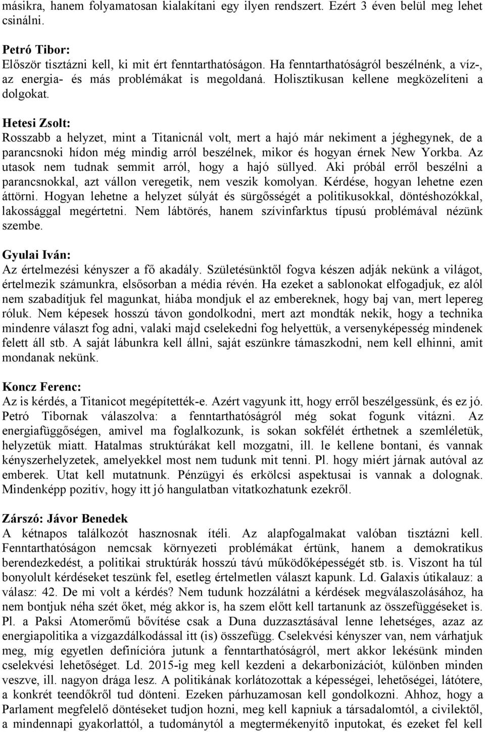 Hetesi Zsolt: Rosszabb a helyzet, mint a Titanicnál volt, mert a hajó már nekiment a jéghegynek, de a parancsnoki hídon még mindig arról beszélnek, mikor és hogyan érnek New Yorkba.