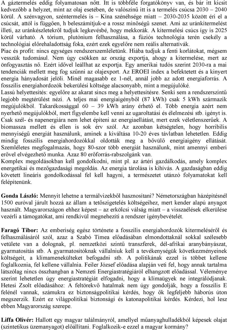 Ami az uránkitermelést illeti, az uránkészletekről tudjuk legkevésbé, hogy mekkorák. A kitermelési csúcs így is 2025 körül várható.