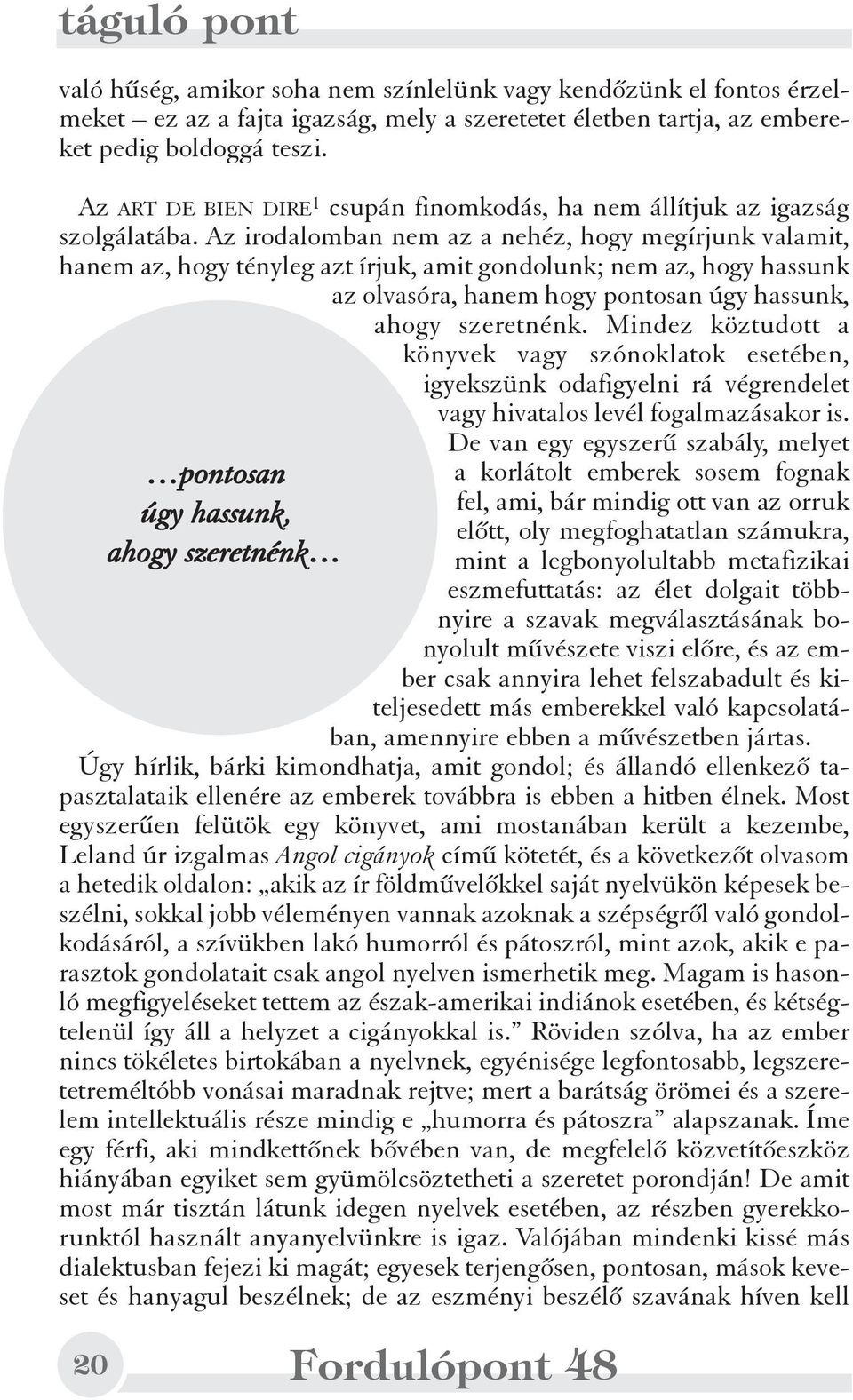 Az irodalomban nem az a nehéz, hogy megírjunk valamit, hanem az, hogy tényleg azt írjuk, amit gondolunk; nem az, hogy hassunk az olvasóra, hanem hogy pontosan úgy hassunk, ahogy szeretnénk.