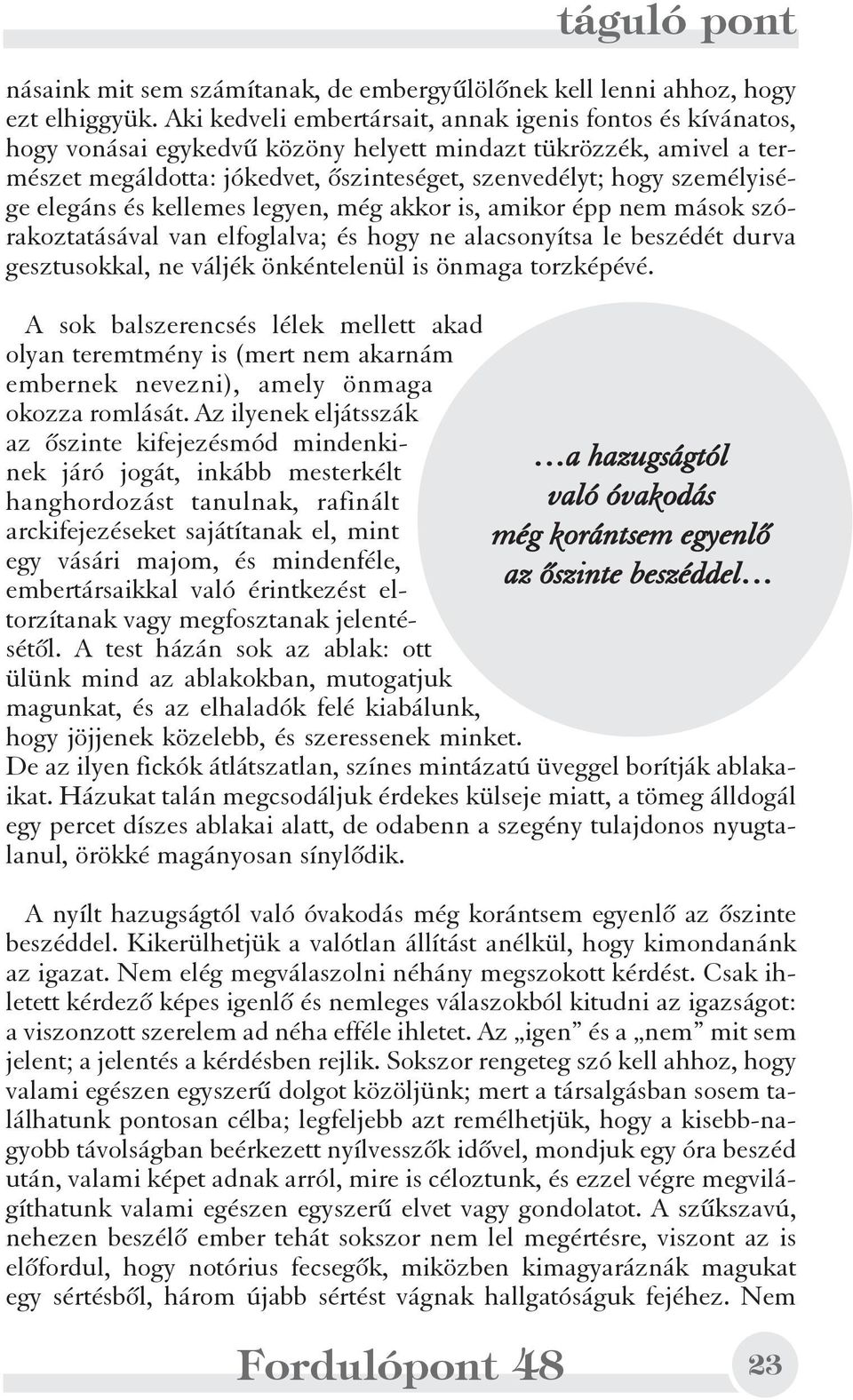 személyisége elegáns és kellemes legyen, még akkor is, amikor épp nem mások szórakoztatásával van elfoglalva; és hogy ne alacsonyítsa le beszédét durva gesztusokkal, ne váljék önkéntelenül is önmaga