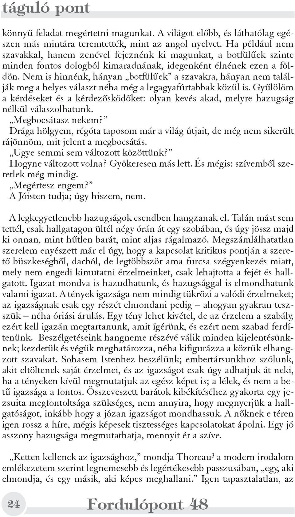 Nem is hinnénk, hányan botfülûek a szavakra, hányan nem találják meg a helyes választ néha még a legagyafúrtabbak közül is.