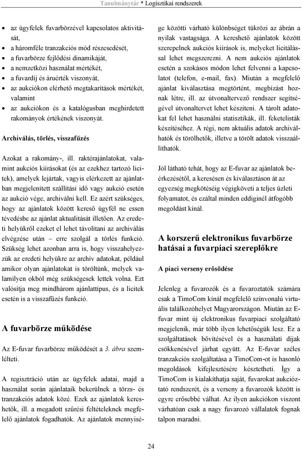 raktérajánlatokat, valamint aukciós kiírásokat (és az ezekhez tartozó licitek), amelyek lejártak, vagyis elérkezett az ajánlatban megjelenített szállítási idő vagy aukció esetén az aukció vége,