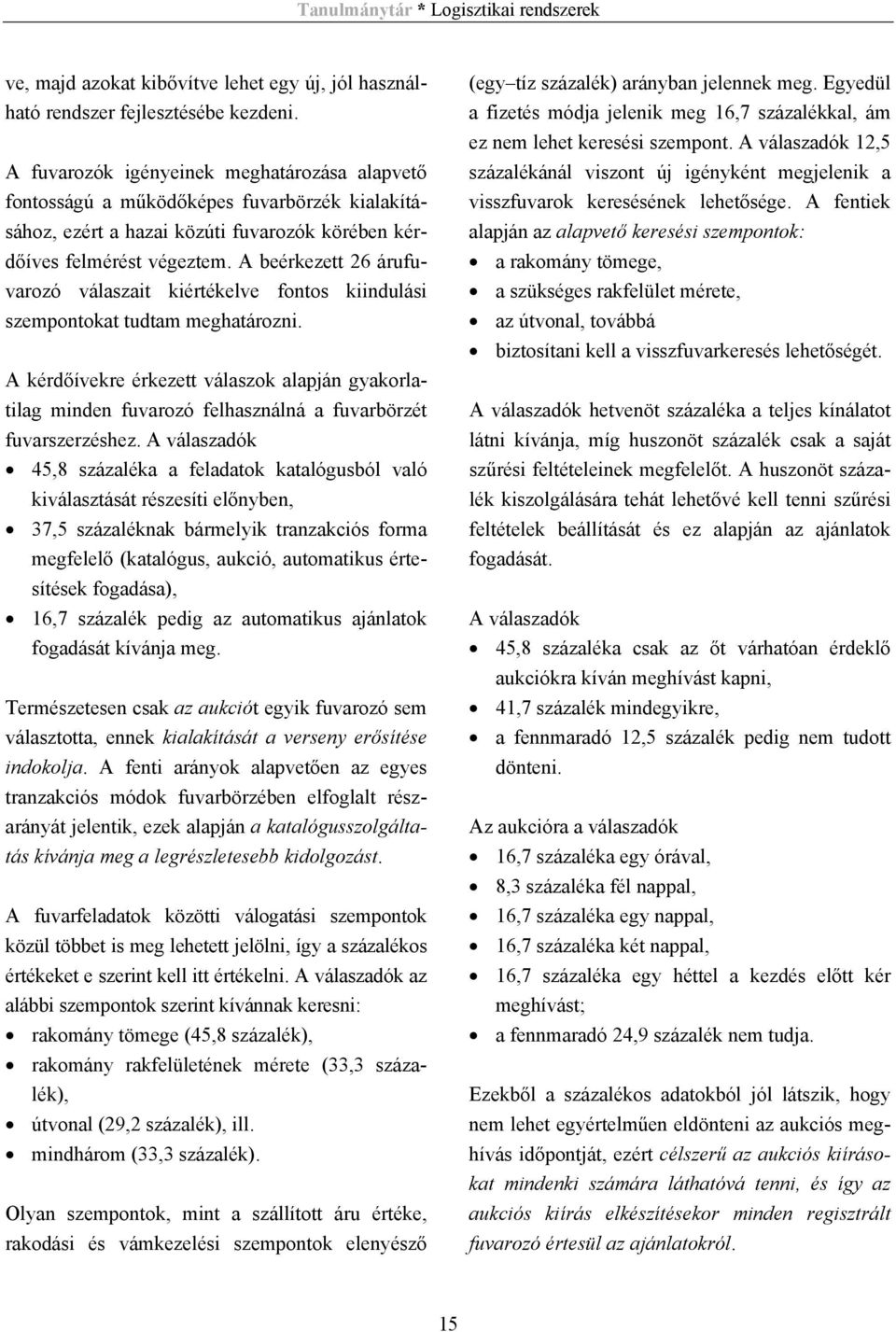 A beérkezett 26 árufuvarozó válaszait kiértékelve fontos kiindulási szempontokat tudtam meghatározni.