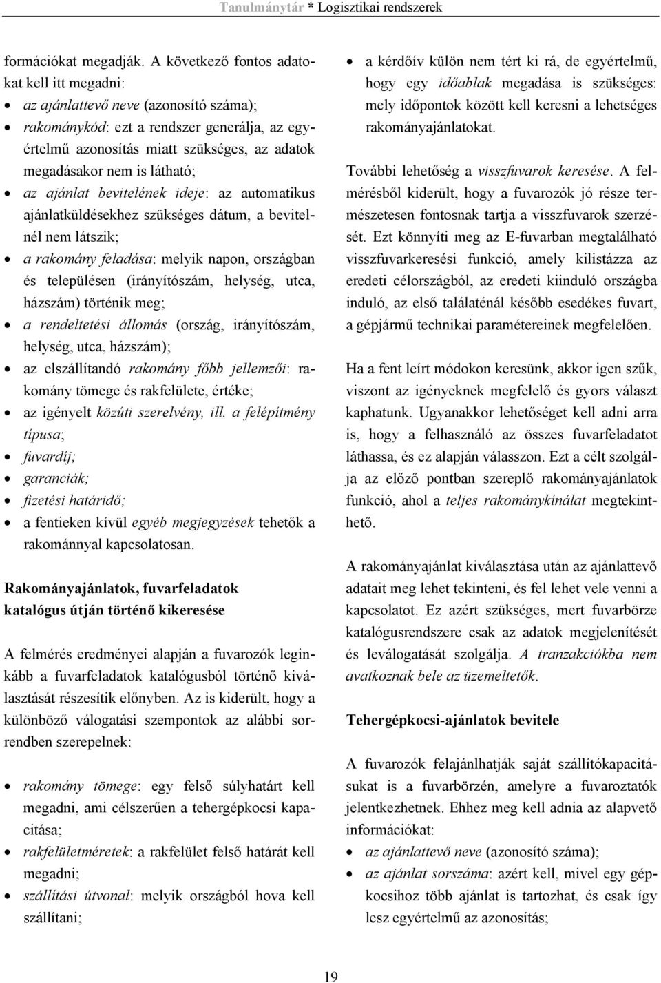 látható; az ajánlat bevitelének ideje: az automatikus ajánlatküldésekhez szükséges dátum, a bevitelnél nem látszik; a rakomány feladása: melyik napon, országban és településen (irányítószám, helység,