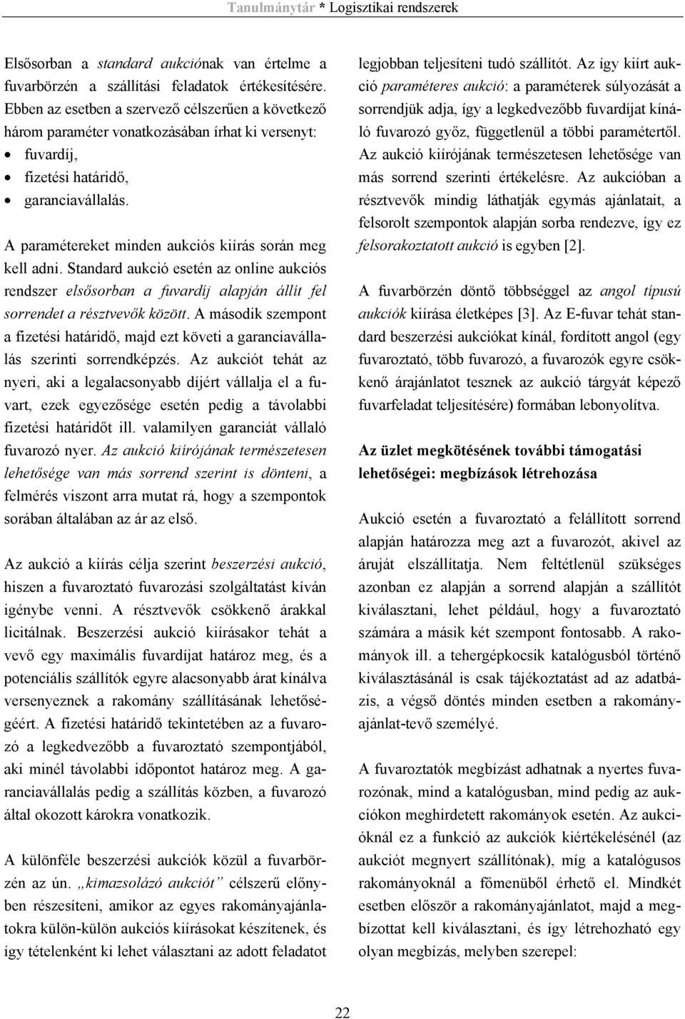 A paramétereket minden aukciós kiírás során meg kell adni. Standard aukció esetén az online aukciós rendszer elsősorban a fuvardíj alapján állít fel sorrendet a résztvevők között.