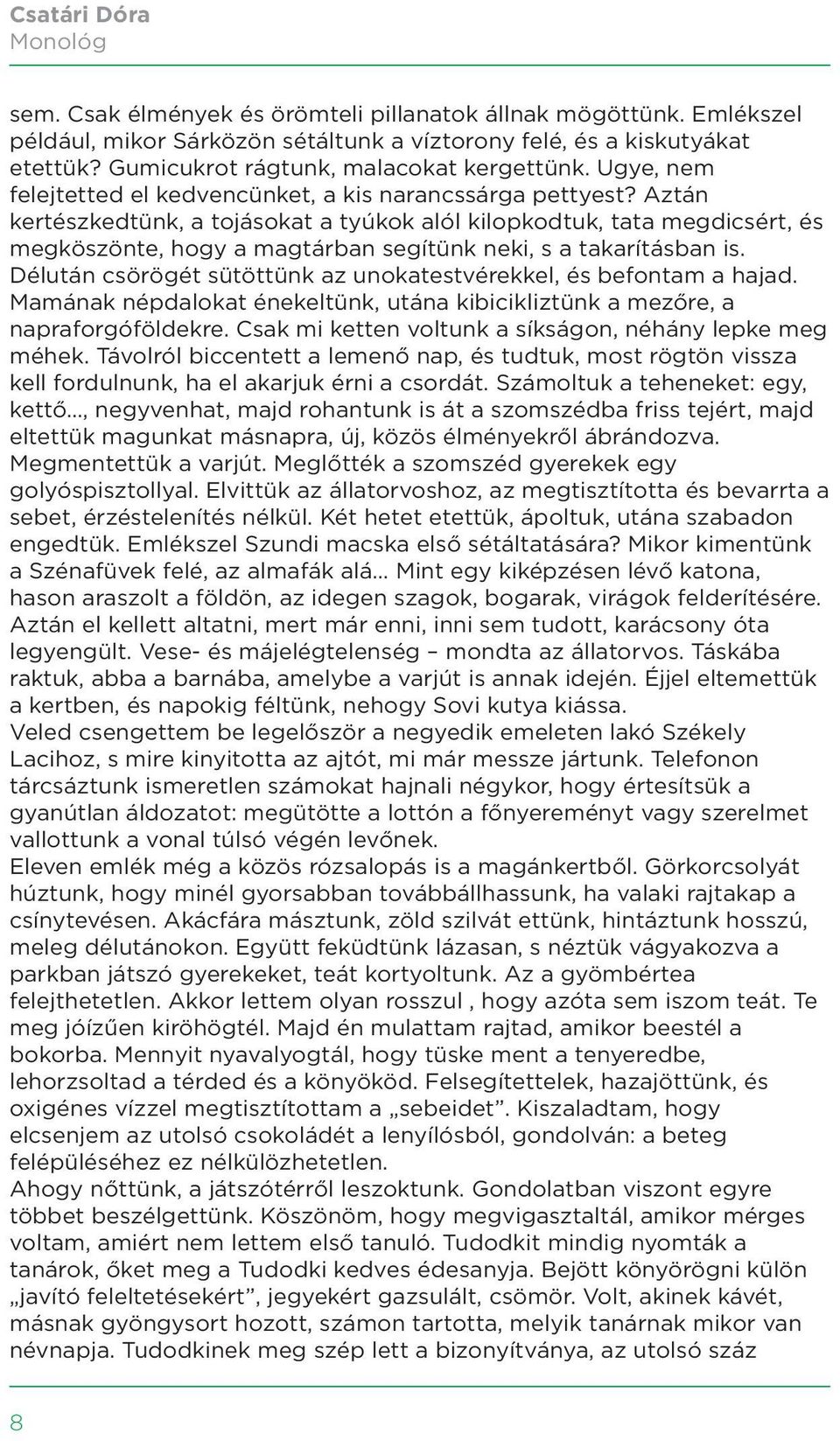 Aztán kertészkedtünk, a tojásokat a tyúkok alól kilopkodtuk, tata megdicsért, és megköszönte, hogy a magtárban segítünk neki, s a takarításban is.