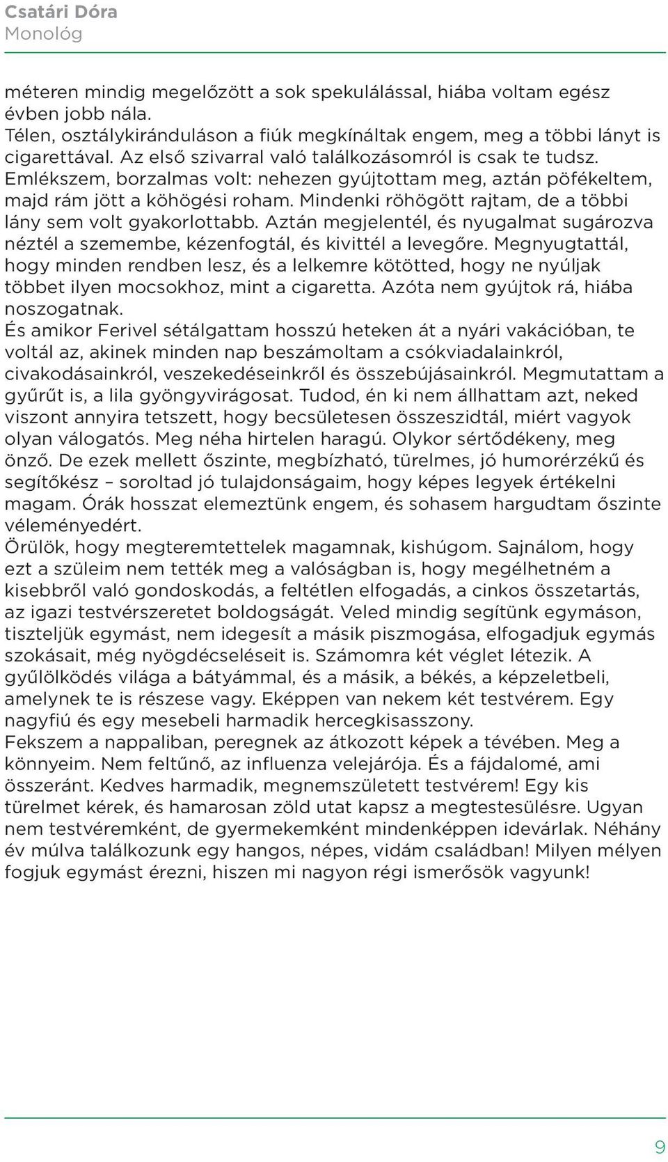 Mindenki röhögött rajtam, de a többi lány sem volt gyakorlottabb. Aztán megjelentél, és nyugalmat sugározva néztél a szemembe, kézenfogtál, és kivittél a levegőre.