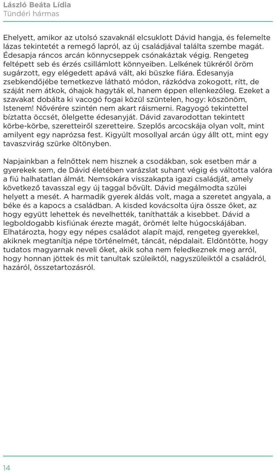 Édesanyja zsebkendőjébe temetkezve látható módon, rázkódva zokogott, rítt, de száját nem átkok, óhajok hagyták el, hanem éppen ellenkezőleg.