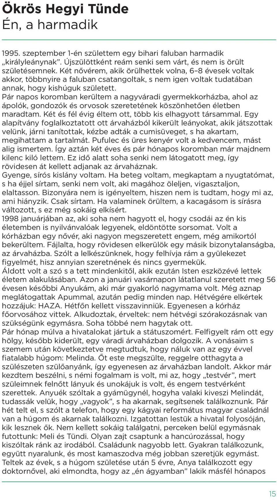 Pár napos koromban kerültem a nagyváradi gyermekkorházba, ahol az ápolók, gondozók és orvosok szeretetének köszönhetően életben maradtam. Két és fél évig éltem ott, több kis elhagyott társammal.