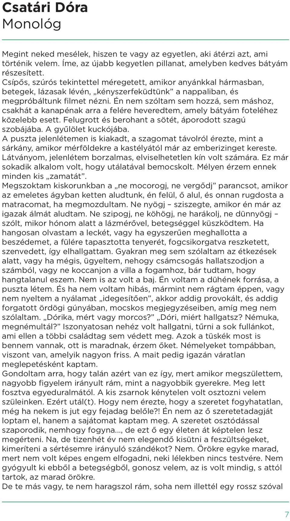 Én nem szóltam sem hozzá, sem máshoz, csakhát a kanapénak arra a felére heveredtem, amely bátyám foteléhez közelebb esett. Felugrott és berohant a sötét, áporodott szagú szobájába.