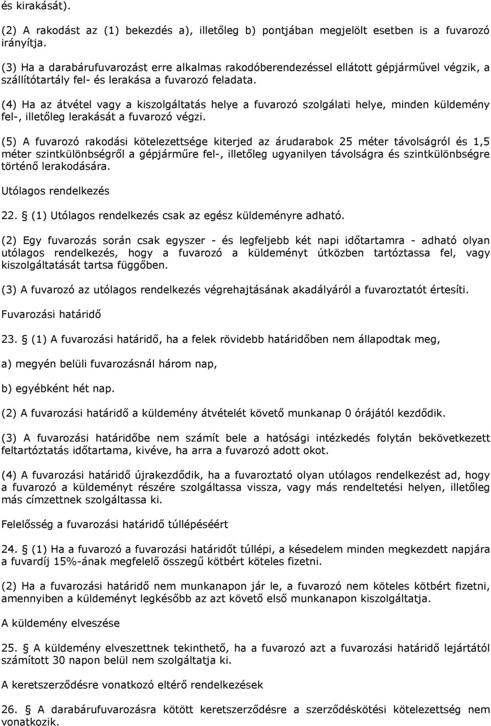 (4) Ha az átvétel vagy a kiszolgáltatás helye a fuvarozó szolgálati helye, minden küldemény fel-, illetőleg lerakását a fuvarozó végzi.