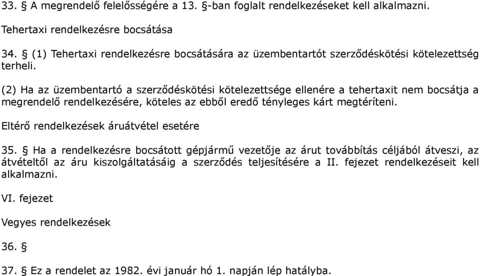 (2) Ha az üzembentartó a szerződéskötési kötelezettsége ellenére a tehertaxit nem bocsátja a megrendelő rendelkezésére, köteles az ebből eredő tényleges kárt megtéríteni.