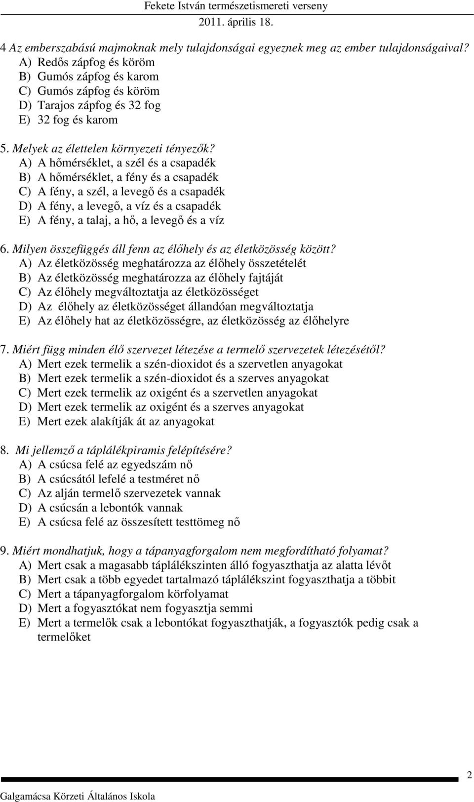 A) A hőmérséklet, a szél és a csapadék B) A hőmérséklet, a fény és a csapadék C) A fény, a szél, a levegő és a csapadék D) A fény, a levegő, a víz és a csapadék E) A fény, a talaj, a hő, a levegő és