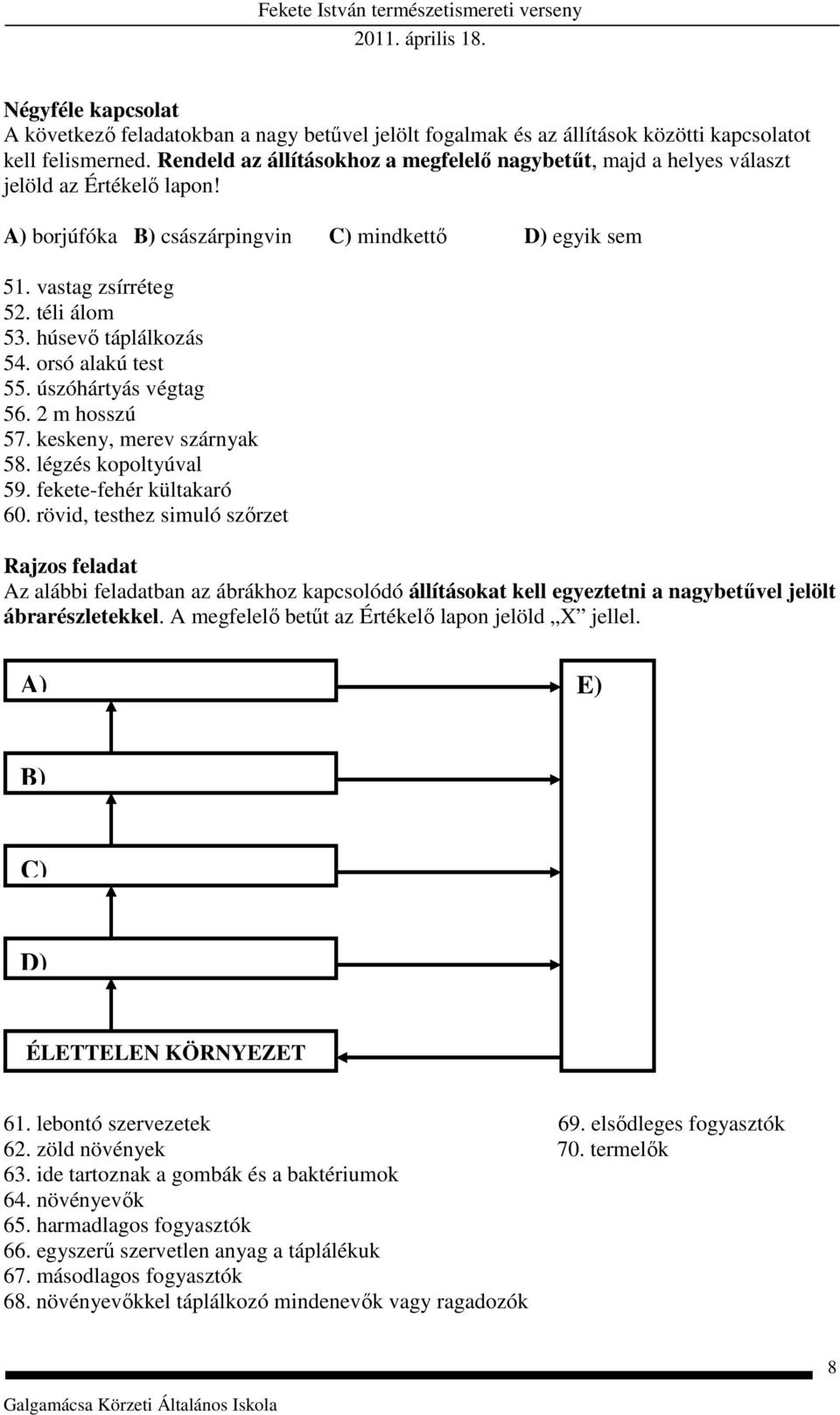 húsevő táplálkozás 54. orsó alakú test 55. úszóhártyás végtag 56. 2 m hosszú 57. keskeny, merev szárnyak 58. légzés kopoltyúval 59. fekete-fehér kültakaró 60.