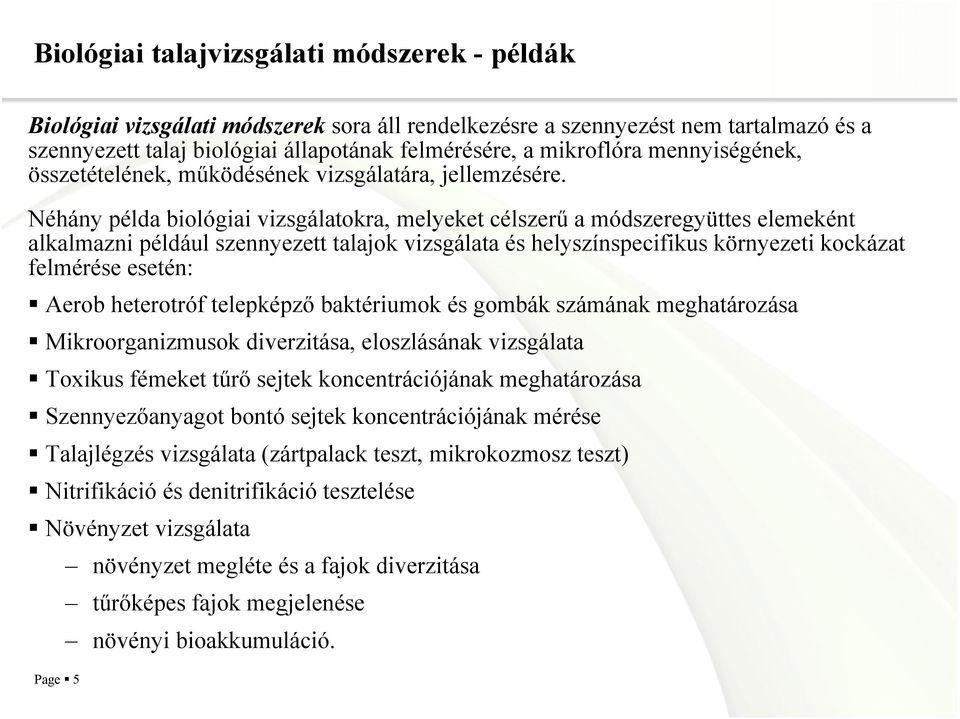 Néhány példa biológiai vizsgálatokra, melyeket célszer2 a módszeregyüttes elemeként alkalmazni például szennyezett talajok vizsgálata és helyszínspecifikus környezeti kockázat felmérése esetén: Aerob