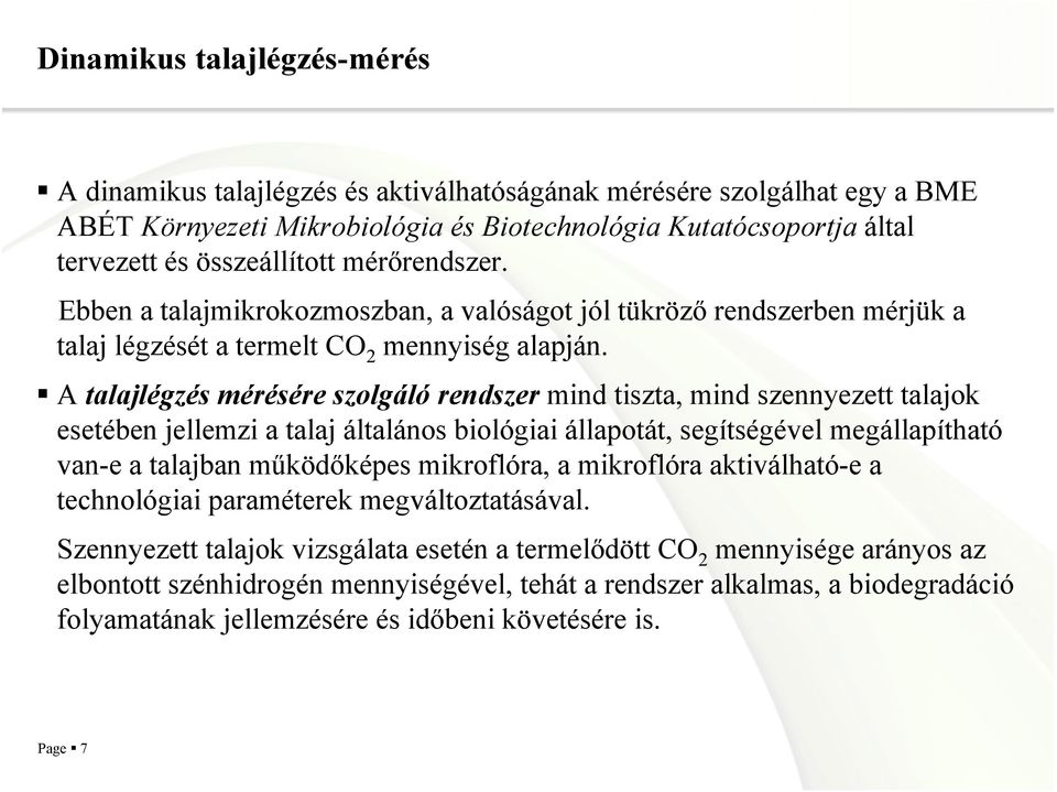 A talajlégzés mérésére szolgáló rendszer mind tiszta, mind szennyezett talajok esetében jellemzi a talaj általános biológiai állapotát, segítségével megállapítható van-e a talajban m2ködképes