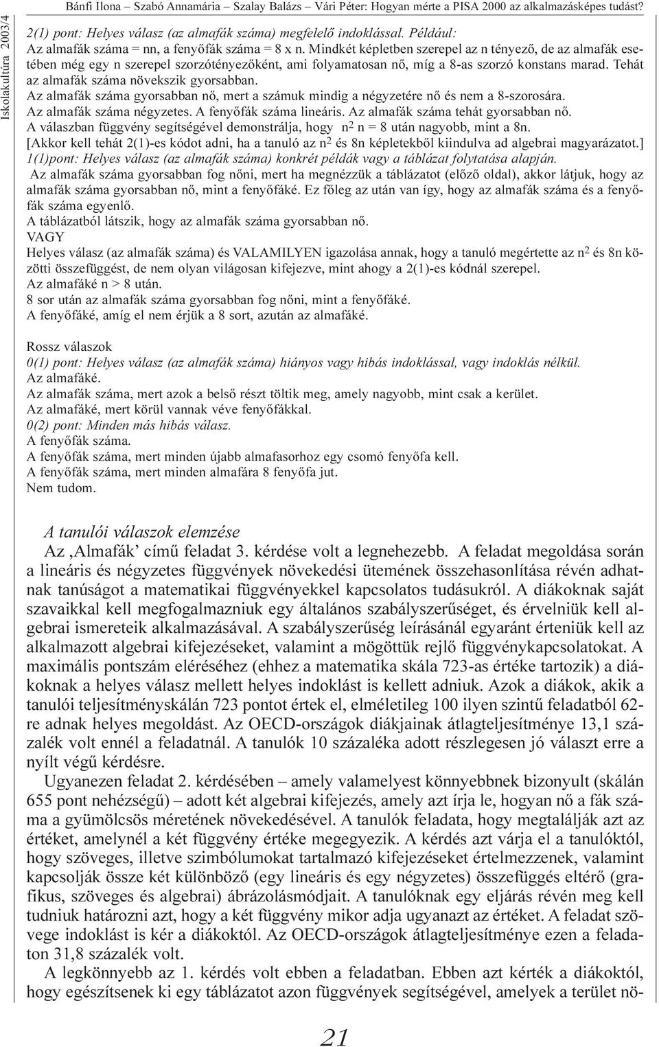 Mindkét képletben szerepel az n tényező, de az almafák esetében még egy n szerepel szorzótényezőként, ami folyamatosan nő, míg a 8-as szorzó konstans marad.