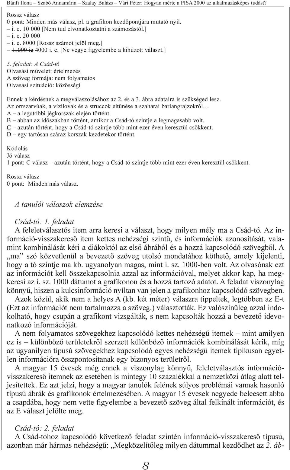 feladat: A Csád-tó Olvasási művelet: értelmezés A szöveg formája: nem folyamatos Olvasási szituáció: közösségi Ennek a kérdésnek a megválaszolásához az 2. és a 3. ábra adataira is szükséged lesz.