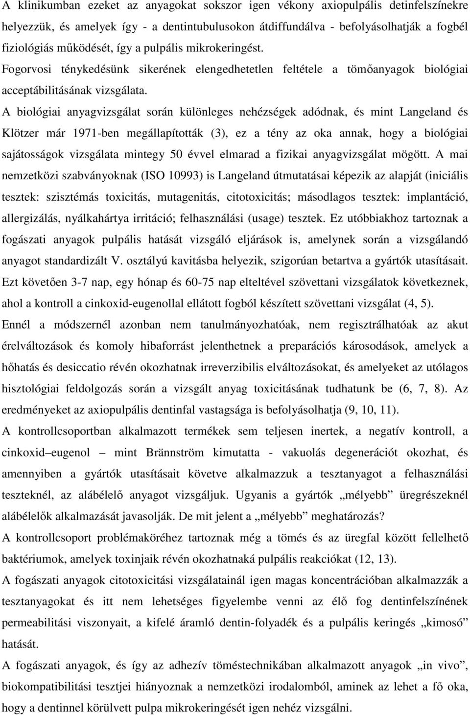 A biológiai anyagvizsgálat során különleges nehézségek adódnak, és mint Langeland és Klötzer már 1971-ben megállapították (3), ez a tény az oka annak, hogy a biológiai sajátosságok vizsgálata mintegy