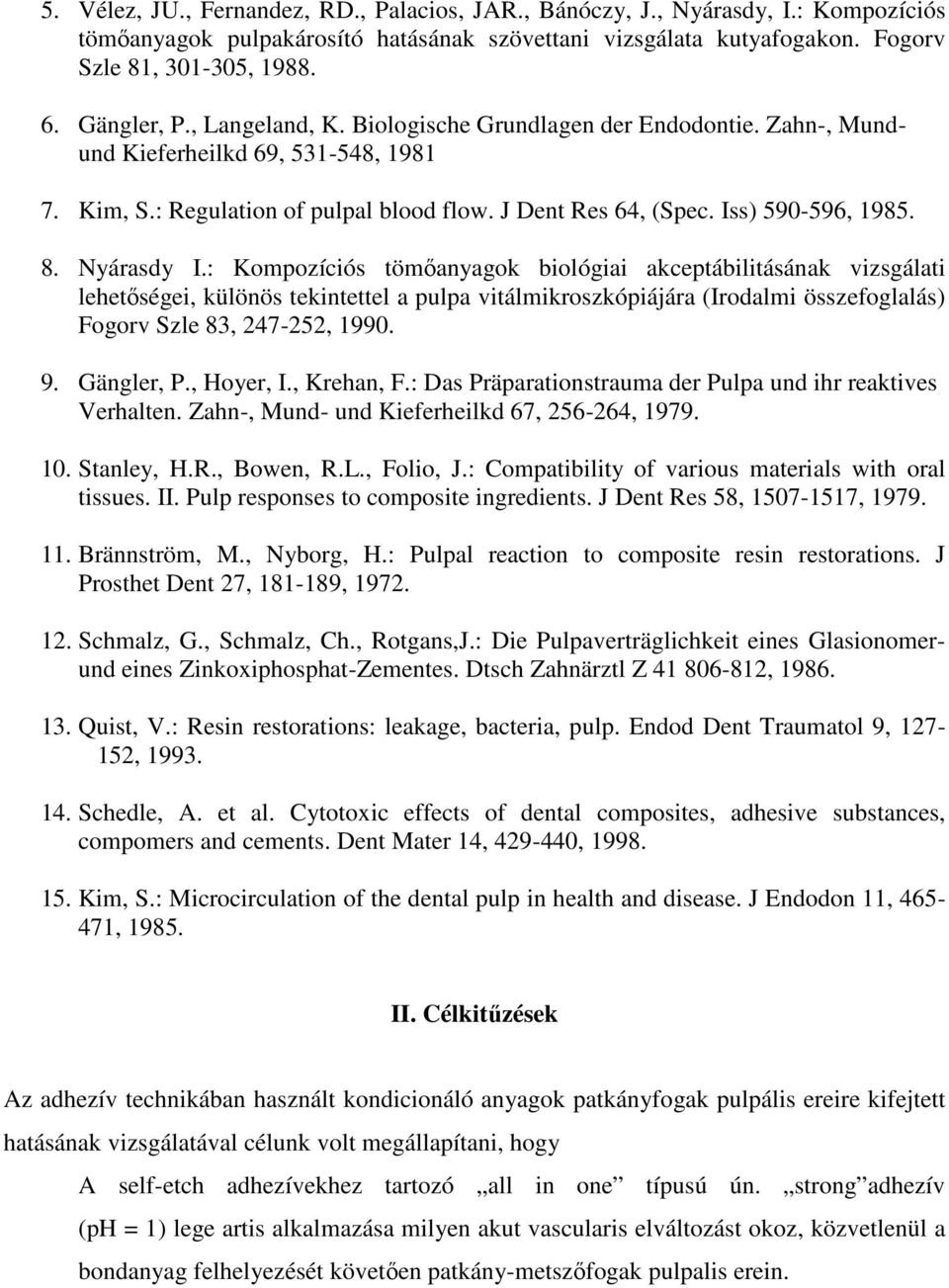 8. Nyárasdy I.: Kompozíciós tömőanyagok biológiai akceptábilitásának vizsgálati lehetőségei, különös tekintettel a pulpa vitálmikroszkópiájára (Irodalmi összefoglalás) Fogorv Szle 83, 247-252, 1990.