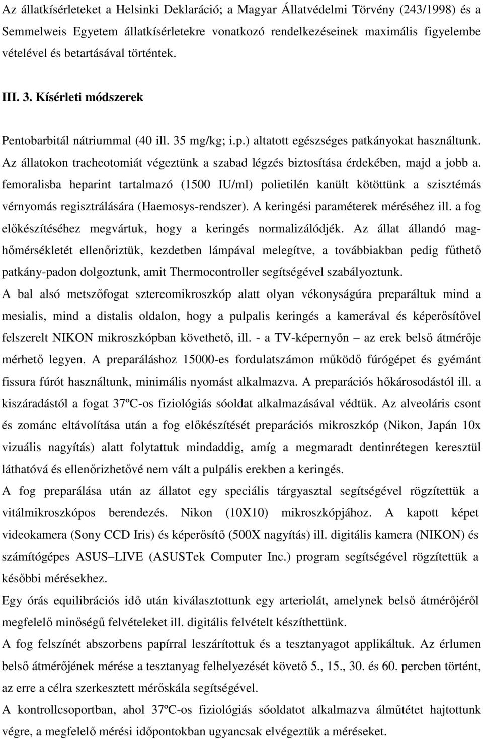 Az állatokon tracheotomiát végeztünk a szabad légzés biztosítása érdekében, majd a jobb a.