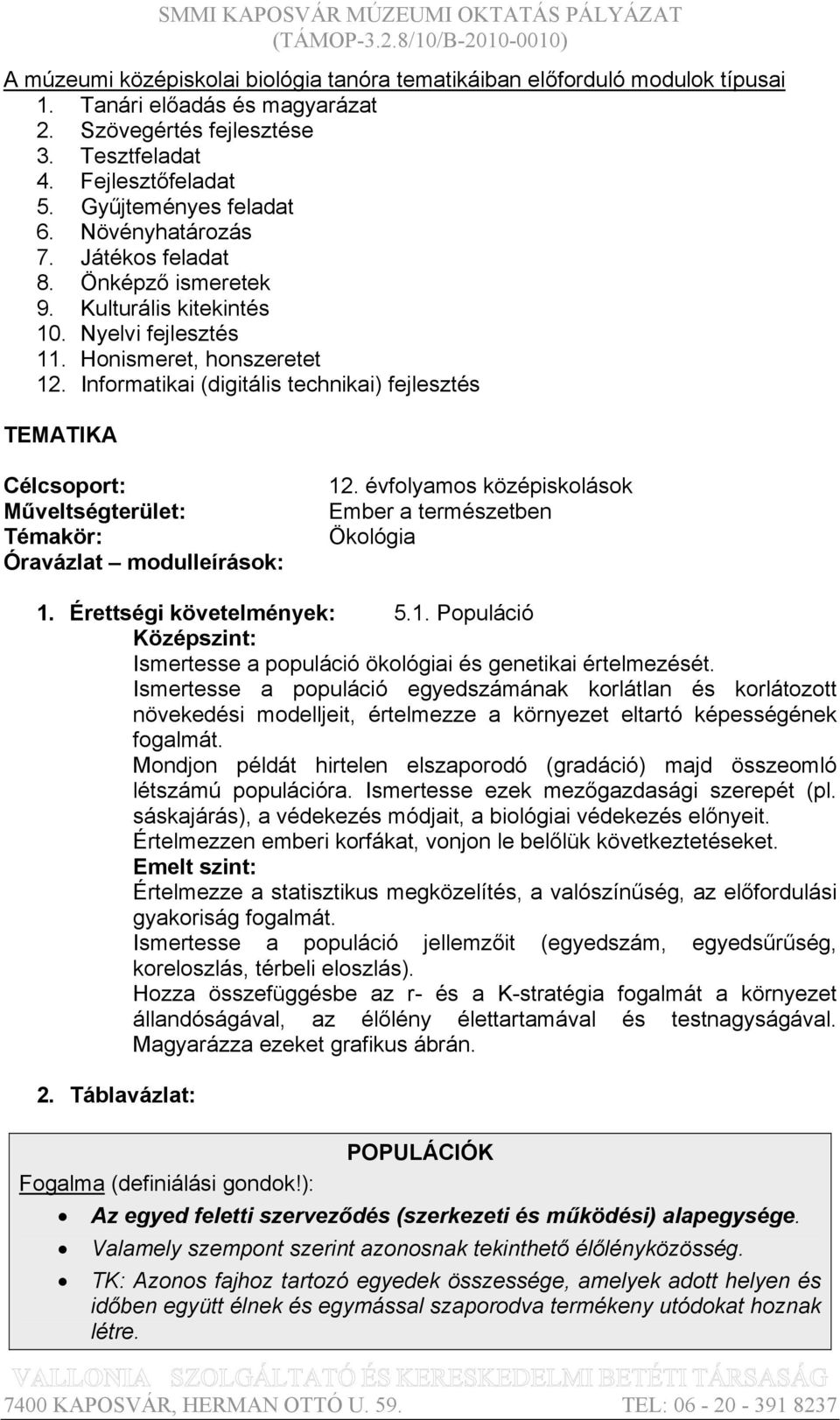 Informatikai (digitális technikai) fejlesztés TEMATIKA Műveltségterület: Témakör: Óravázlat modulleírások: 12. évfolyamos középiskolások Ember a természetben Ökológia 1. Érettségi követelmények: 5.1. Populáció Középszint: Ismertesse a populáció ökológiai és genetikai értelmezését.