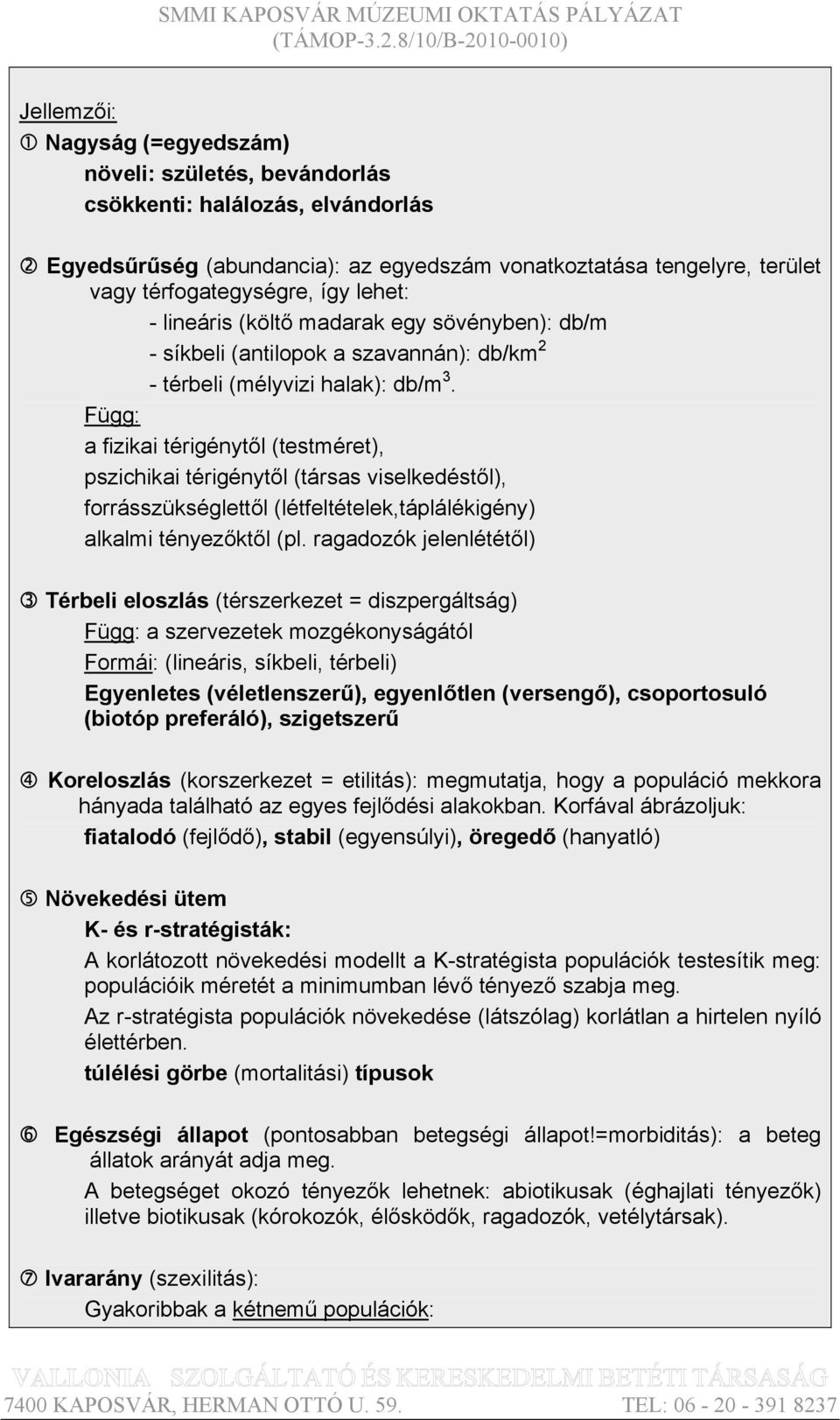 Függ: a fizikai térigénytől (testméret), pszichikai térigénytől (társas viselkedéstől), forrásszükséglettől (létfeltételek,táplálékigény) alkalmi tényezőktől (pl.