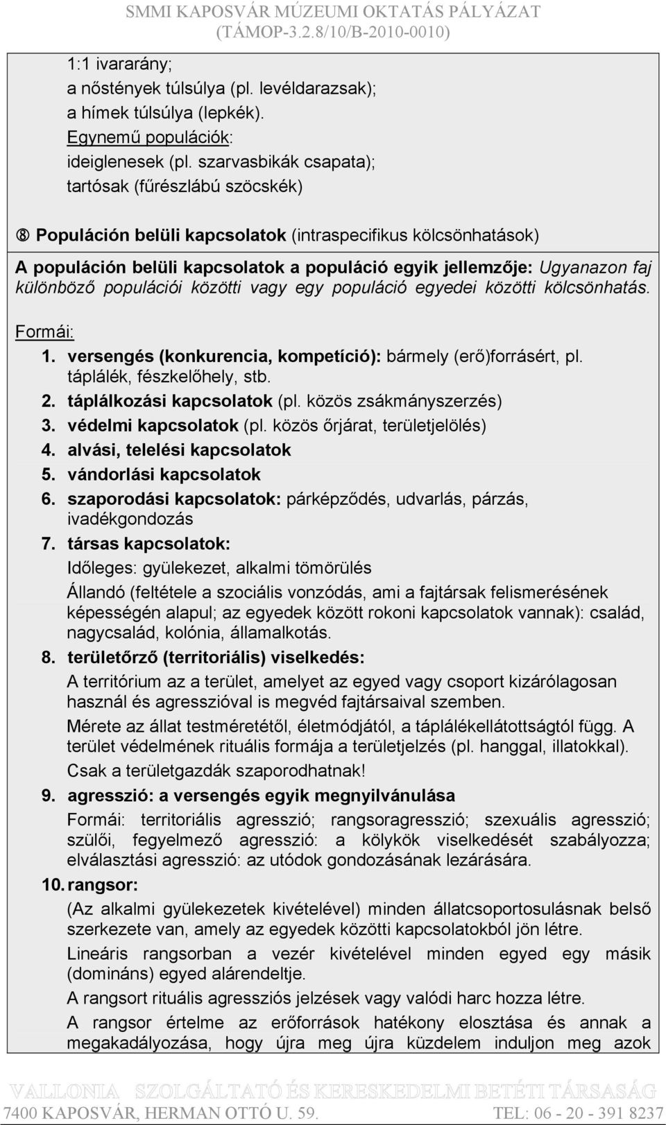 különböző populációi közötti vagy egy populáció egyedei közötti kölcsönhatás. Formái: 1. versengés (konkurencia, kompetíció): bármely (erő)forrásért, pl. táplálék, fészkelőhely, stb. 2.