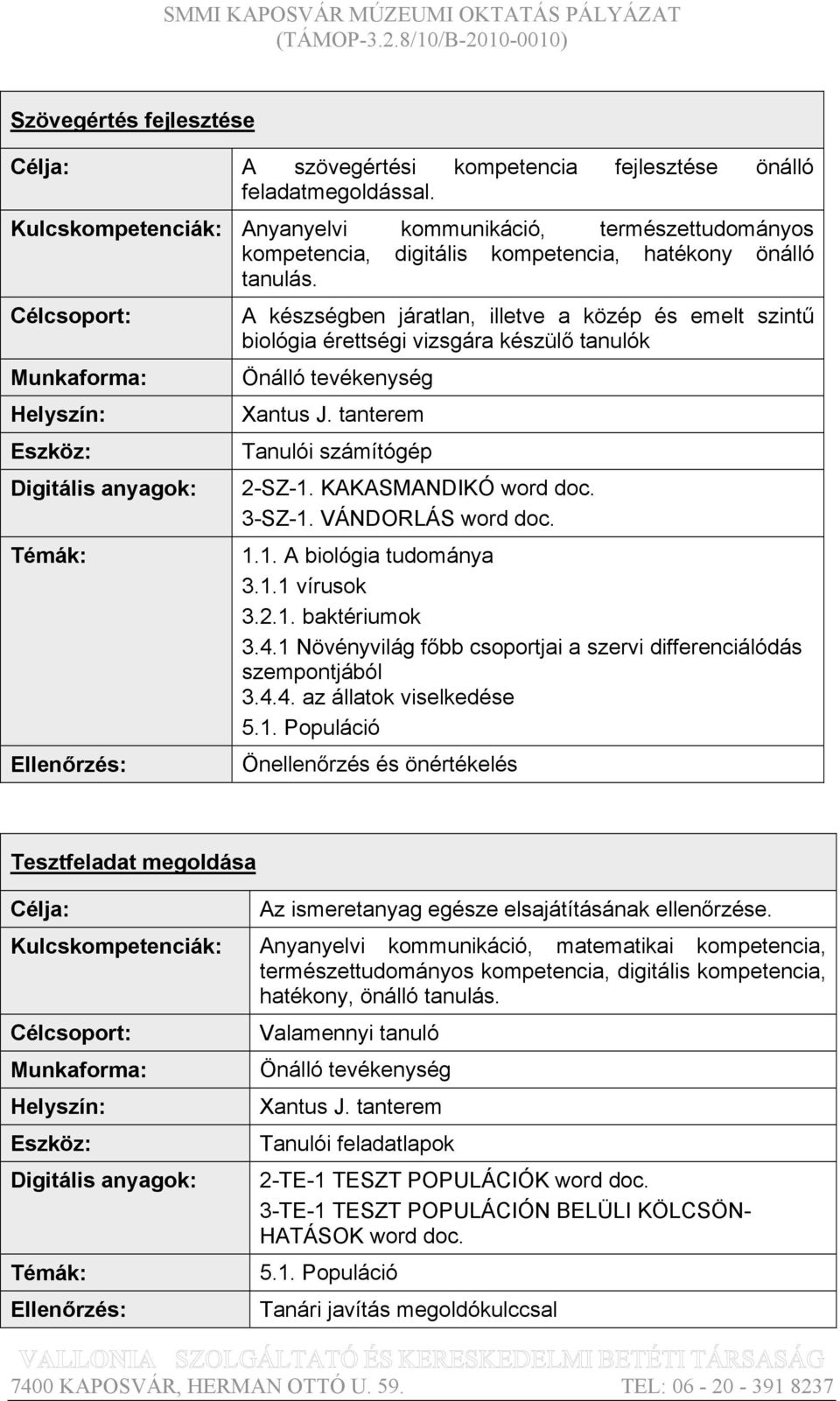 1.1 vírusok 3.2.1. baktériumok 3.4.1 Növényvilág főbb csoportjai a szervi differenciálódás szempontjából 3.4.4. az állatok viselkedése 5.1. Populáció Önellenőrzés és önértékelés Tesztfeladat megoldása Az ismeretanyag egésze elsajátításának ellenőrzése.