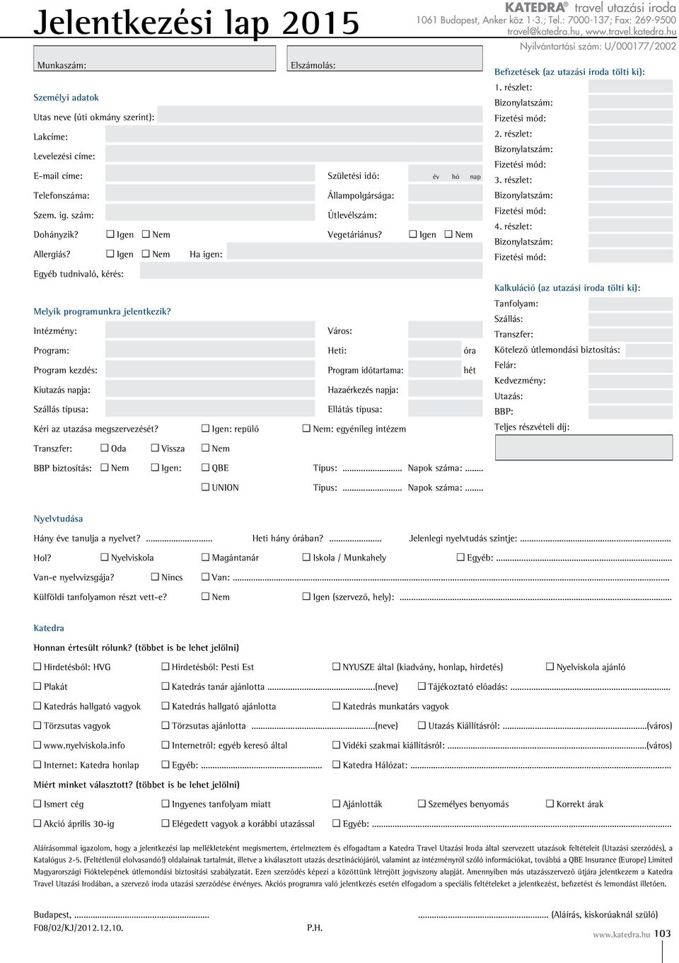 hu Nyilvántartási szám: U/000177/2002 Munkaszám: Elszámolás: Személyi adatok Utas neve (úti okmány szerint): Lakcíme: Levelezési címe: E-mail címe: Születési idő: év hó nap Telefonszáma: