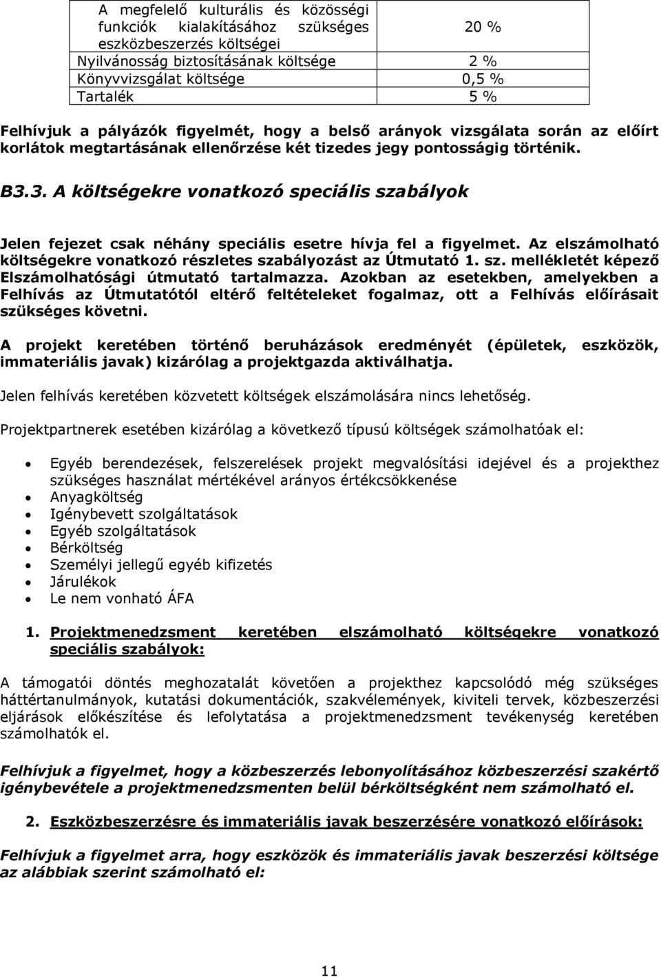 3. A költségekre vonatkozó speciális szabályok Jelen fejezet csak néhány speciális esetre hívja fel a figyelmet. Az elszámolható költségekre vonatkozó részletes szabályozást az Útmutató 1. sz. mellékletét képező Elszámolhatósági útmutató tartalmazza.