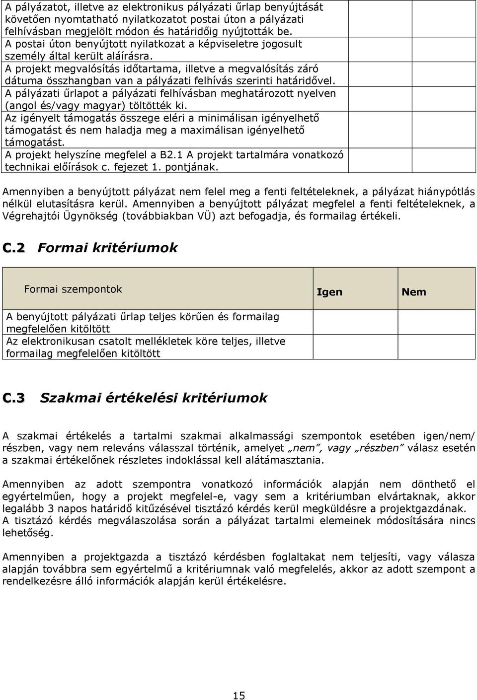 A projekt megvalósítás időtartama, illetve a megvalósítás záró dátuma összhangban van a pályázati felhívás szerinti határidővel.